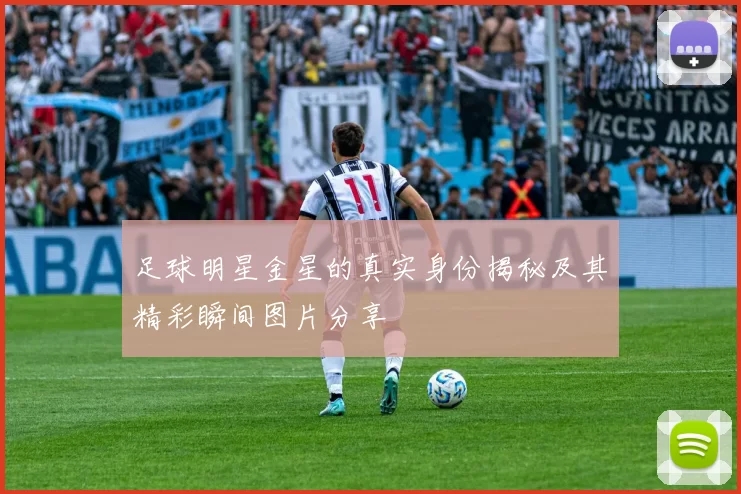 足球明星金星的真实身份揭秘及其精彩瞬间图片分享