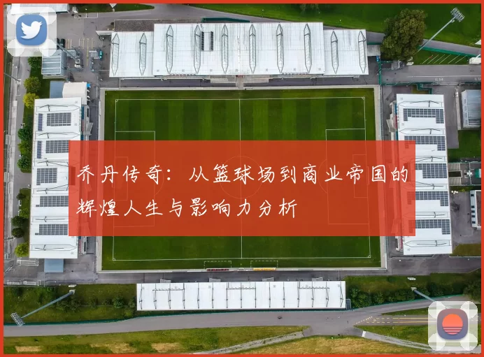 乔丹传奇：从篮球场到商业帝国的辉煌人生与影响力分析